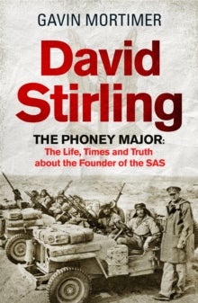 David Stirling - The Phoney Major: The Life, Times and Truth about the Founder of the SAS