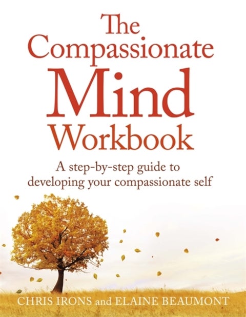 The Compassionate Mind Workbook - A step-by-step guide to developing your compassionate self
