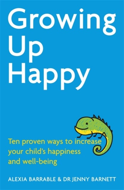 Growing Up Happy - Ten proven ways to increase your child's happiness and well-being