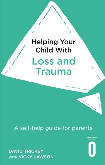 Helping Your Child with Loss and Trauma - A self-help guide for parents