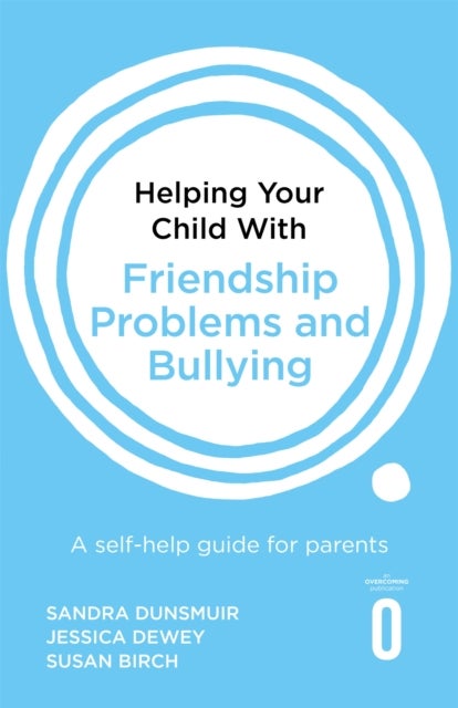 Helping Your Child with Friendship Problems and Bullying - A self-help guide for parents