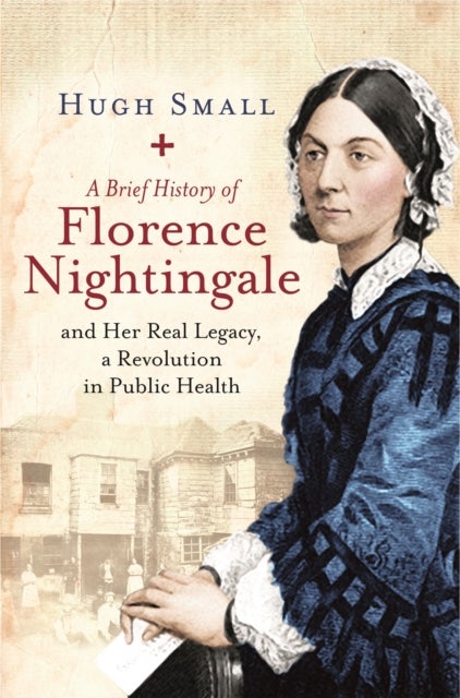 A Brief History of Florence Nightingale - and Her Real Legacy, a Revolution in Public Health