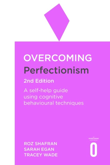 Overcoming Perfectionism 2nd Edition - A self-help guide using scientifically supported cognitive behavioural techniques
