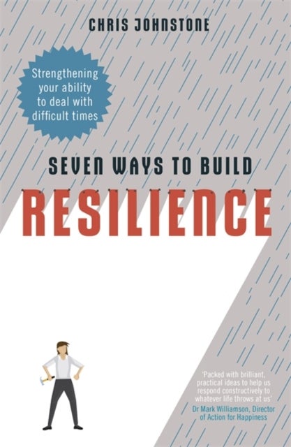 Seven Ways to Build Resilience - Strengthening Your Ability to Deal with Difficult Times
