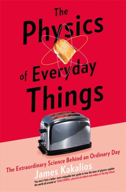 The Physics of Everyday Things - The Extraordinary Science Behind an Ordinary Day