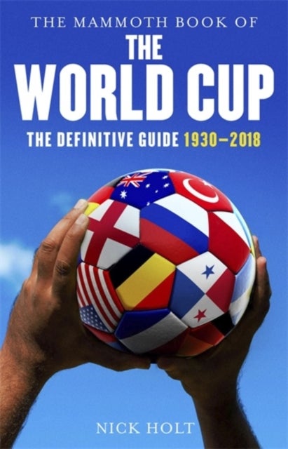 The Mammoth Book of The World Cup - The Definitive Guide, 1930-2018
