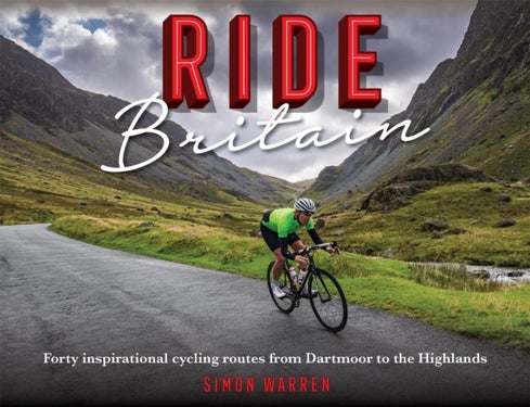 Ride Britain - Forty inspirational cycling routes from Dartmoor to the Highlands