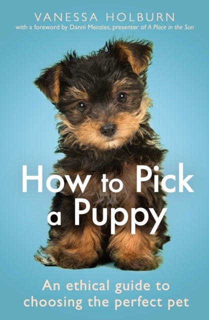 How To Pick a Puppy - An Ethical Guide To Choosing the Perfect Pet