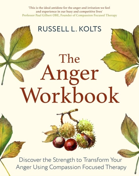 The Anger Workbook - Discover the Strength to Transform Your Anger Using Compassion Focused Therapy