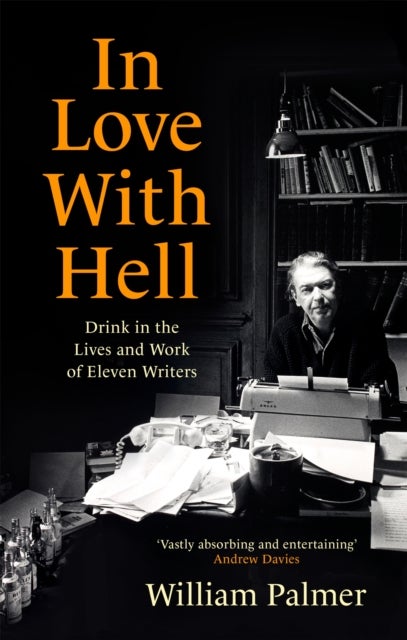 In Love with Hell - Drink in the Lives and Work of Eleven Writers
