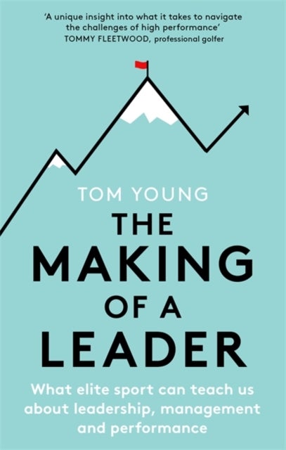 The Making of a Leader - What Elite Sport Can Teach Us About Leadership, Management and Performance