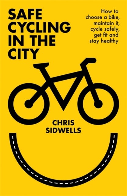 Safe Cycling in the City - How to choose a bike, maintain it, cycle safely, get fit and stay healthy