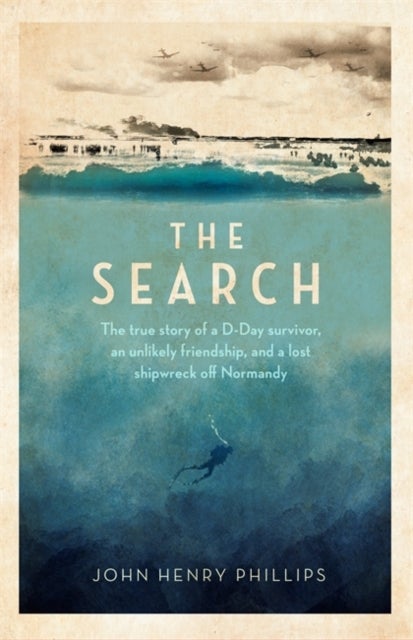 The Search - The true story of a D-Day survivor, an unlikely friendship, and a lost shipwreck off Normandy