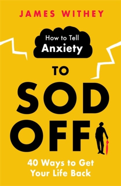 How to Tell Anxiety to Sod Off - 40 Ways to Get Your Life Back