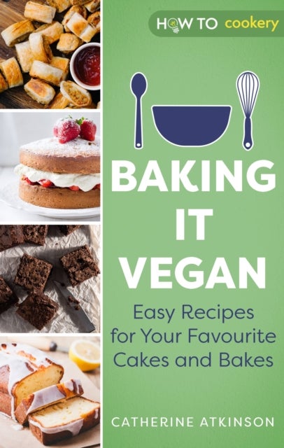 Baking it Vegan - Easy Recipes for Your Favourite Cakes and Bakes