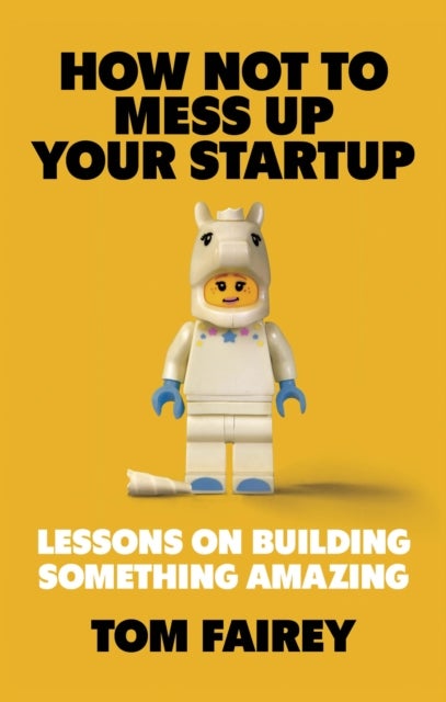How Not to F*ck Up Your Startup - Lessons on Building Something Amazing