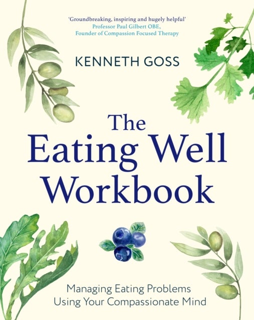 The Eating Well Workbook - Managing Eating Problems Using Your Compassionate Mind