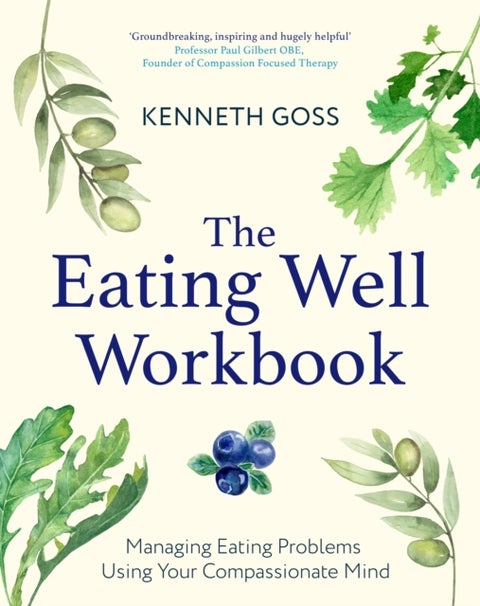 The Eating Well Workbook - Managing Eating Problems Using Your Compassionate Mind