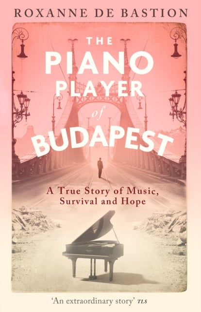 The Piano Player of Budapest - A True Story of Holocaust Survival, Music and Hope