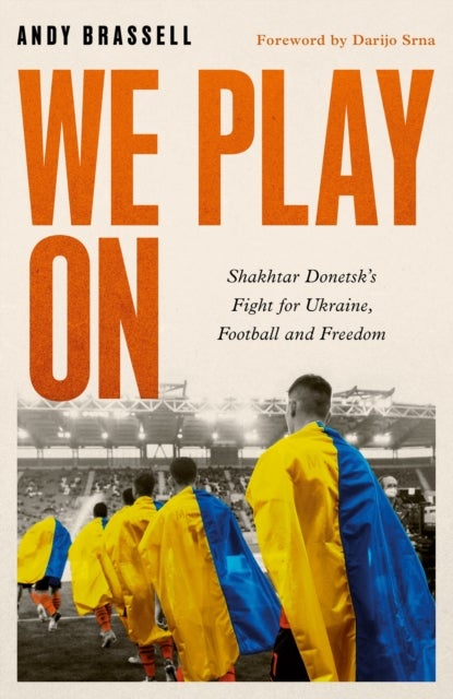 We Play On - Shakhtar Donetsk's Fight for Ukraine, Football and Freedom