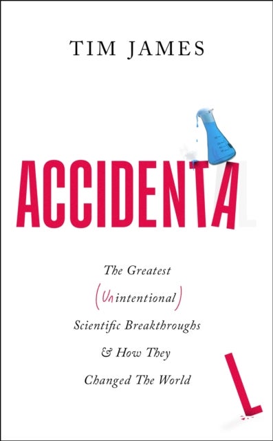 Accidental - The Greatest (Unintentional) Science Breakthroughs and How They Changed The World