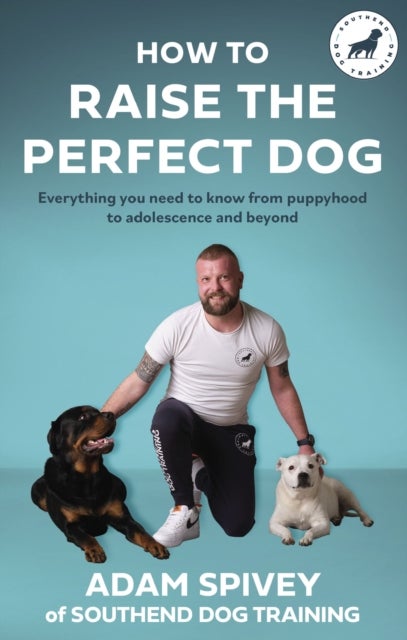 Bilde av How To Raise The Perfect Dog Av Adam Spivey