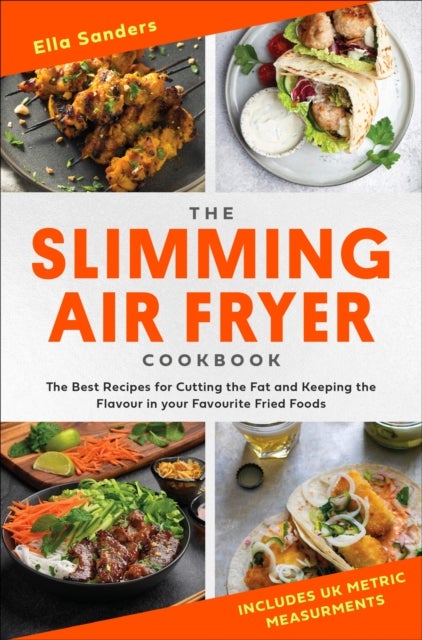 The Slimming Air Fryer Cookbook - The Best Recipes for Cutting the Fat and Keeping the Flavour in your Favourite Fried Foods