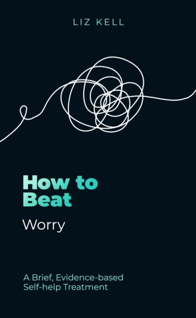 How to Beat Worry - A brief, evidence-based self-help treatment