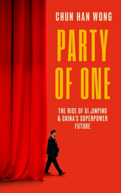 Party of One - The Rise of Xi Jinping and China's Superpower Future