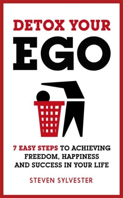 Detox Your Ego - 7 easy steps to achieving freedom, happiness and success in your life