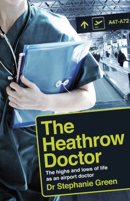 The Heathrow Doctor - The Highs and Lows of Life as a Doctor at Heathrow Airport