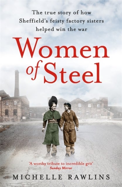 Women of Steel - The Feisty Factory Sisters Who Helped Win the War