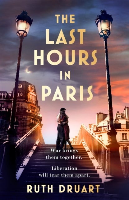 Bilde av Last Hours In Paris: A Powerful, Moving And Redemptive Story Of Wartime Love And Sacrifice For Fans Av Ruth Druart