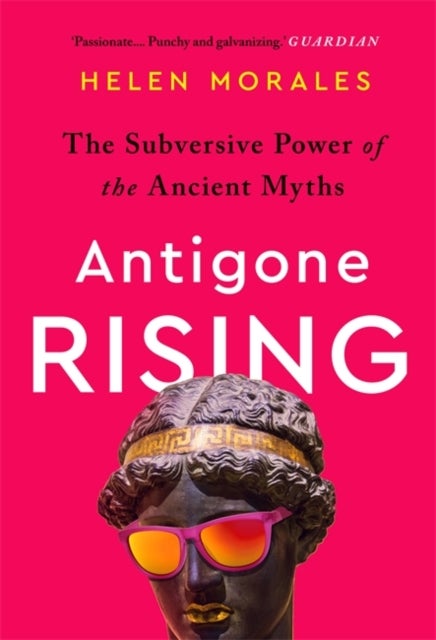 Antigone Rising - The Subversive Power of the Ancient Myths