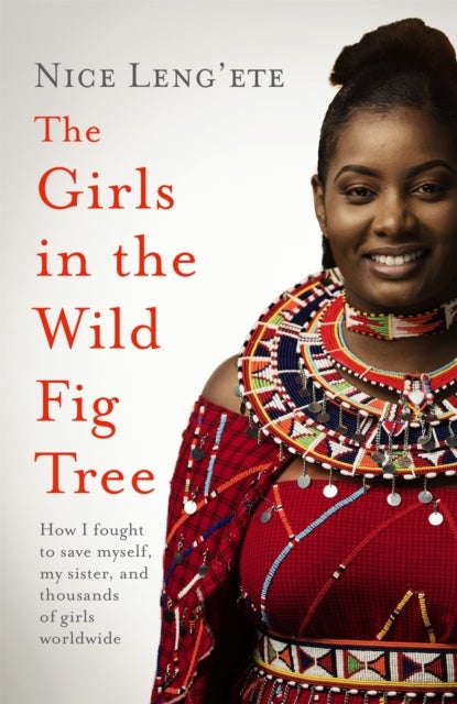 The Girls in the Wild Fig Tree - How One Girl Fought to Save Herself, Her Sister and Thousands of Girls Worldwide