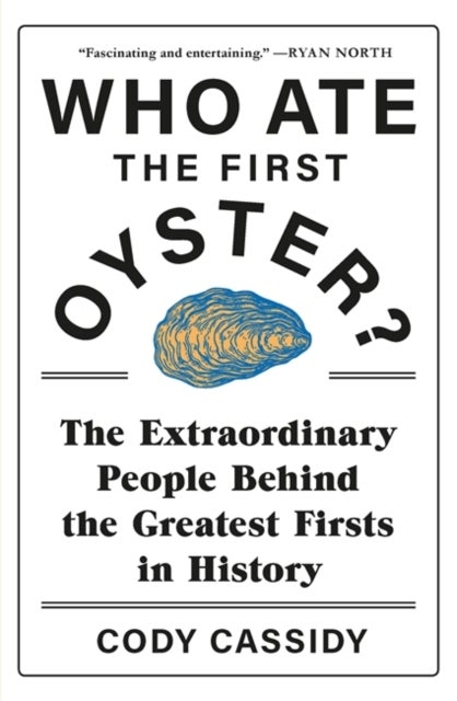 Who Ate the First Oyster? - The Extraordinary People Behind the Greatest Firsts in History