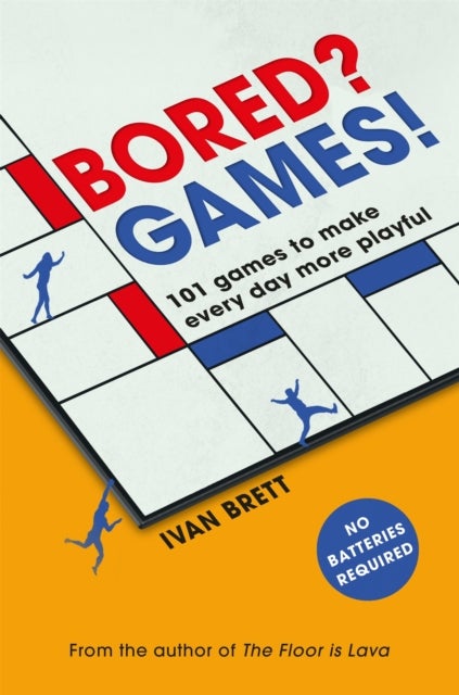 Bored? Games! - 101 games to make every day more playful, from the author of THE FLOOR IS LAVA