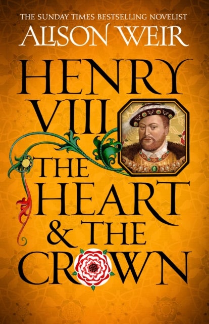 Henry VIII: The Heart and the Crown - 'this novel makes Henry VIII's story feel like it has never been told before' (Tracy Borman)