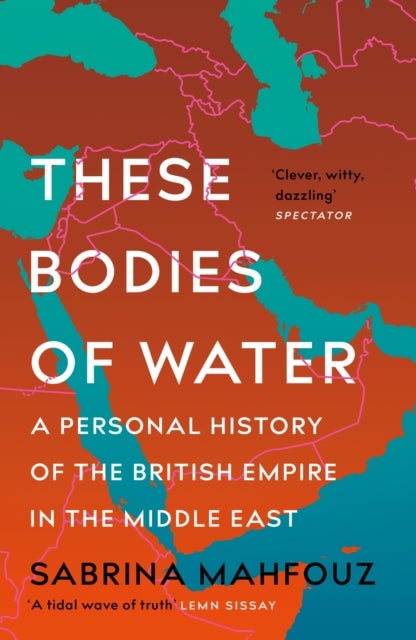 These Bodies of Water - A Personal History of the British Empire in the Middle East