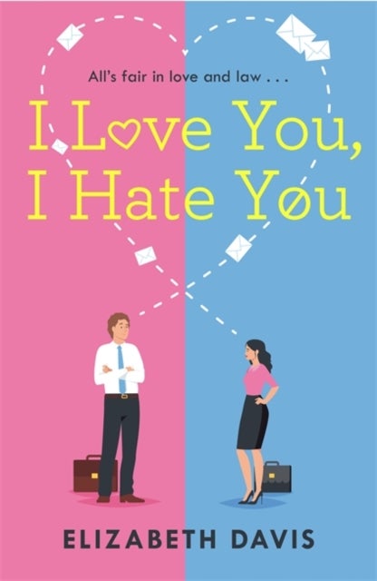 I Love You, I Hate You - All's fair in love and law in this irresistible enemies-to-lovers rom-com!