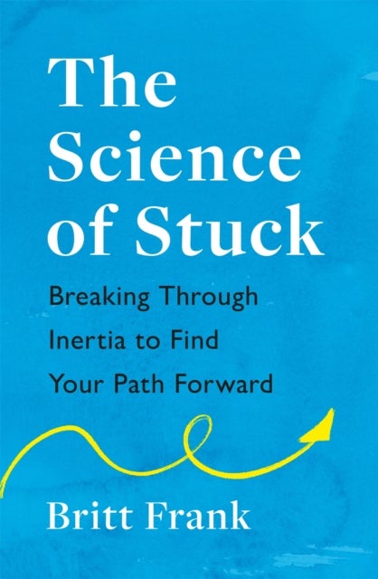 Bilde av The Science Of Stuck: Breaking Through Inertia To Find Your Path Forward Av Britt Frank