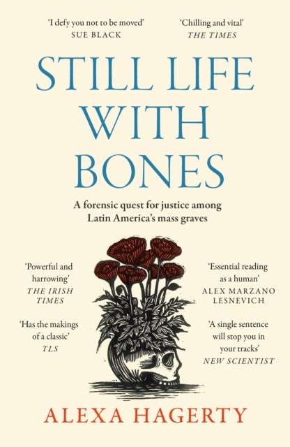 Still Life with Bones: A forensic quest for justice among Latin America¿s mass graves - CHOSEN AS ONE OF THE BEST BOOKS OF 2023 BY FT READERS AND THE NEW YORKER