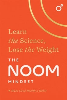 The Noom Mindset - Learn the Science, Lose the Weight: the PERFECT DIET to change your relationship with food ... for g