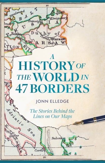 A History of the World in 47 Borders - The Stories Behind the Lines on Our Maps