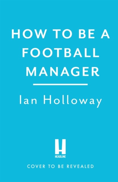 Bilde av How To Be A Football Manager: Enter The Hilarious And Crazy World Of The Gaffer Av Ian Holloway
