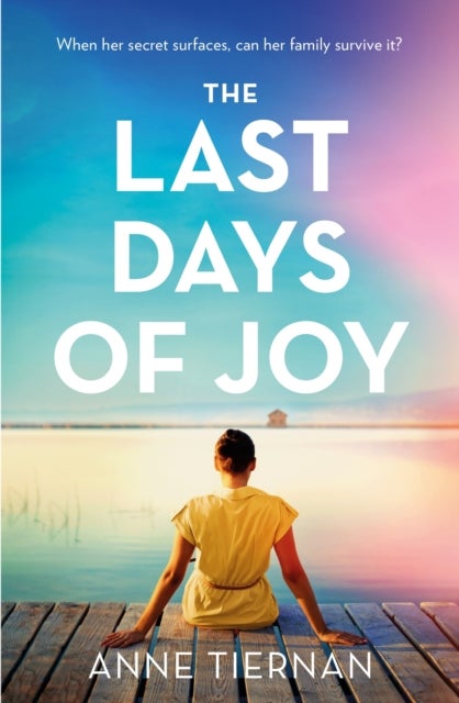 Bilde av The Last Days Of Joy: The Bestselling Novel Of A Simmering Family Secret, Perfect For Summer Reading Av Anne Tiernan