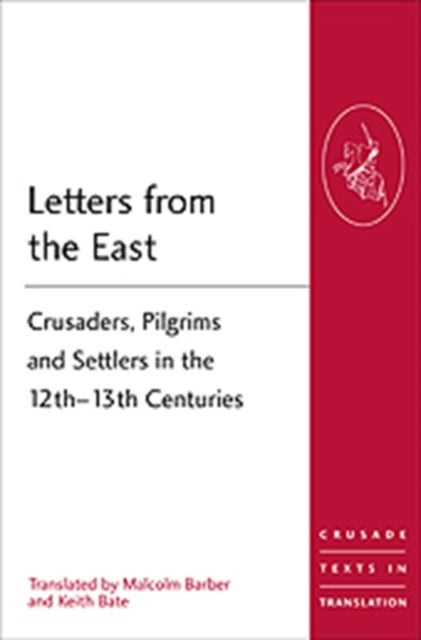 Letters from the East - Crusaders, Pilgrims and Settlers in the 12th¿13th Centuries