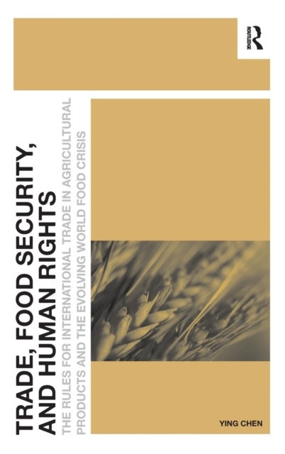 Trade, Food Security, and Human Rights - The Rules for International Trade in Agricultural Products and the Evolving World Food Crisis