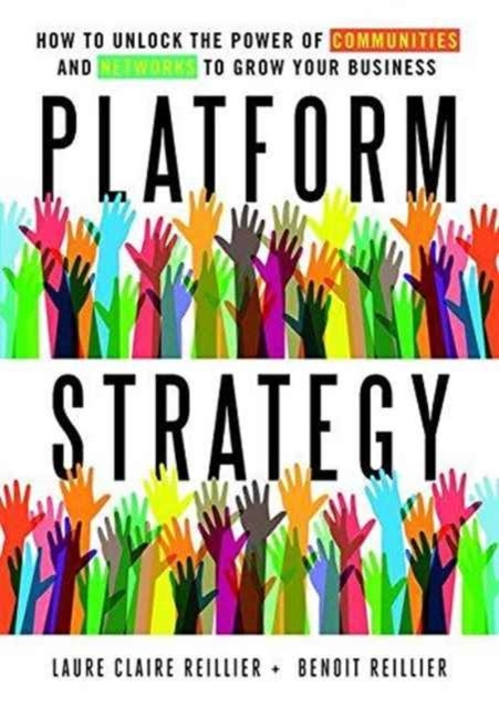 Platform Strategy - How to Unlock the Power of Communities and Networks to Grow Your Business