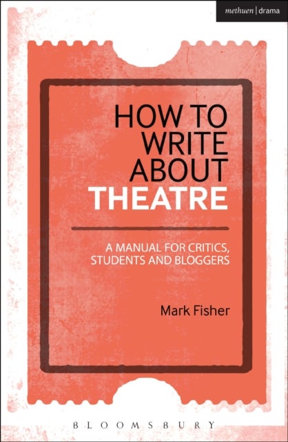 How to Write About Theatre - A Manual for Critics, Students and Bloggers